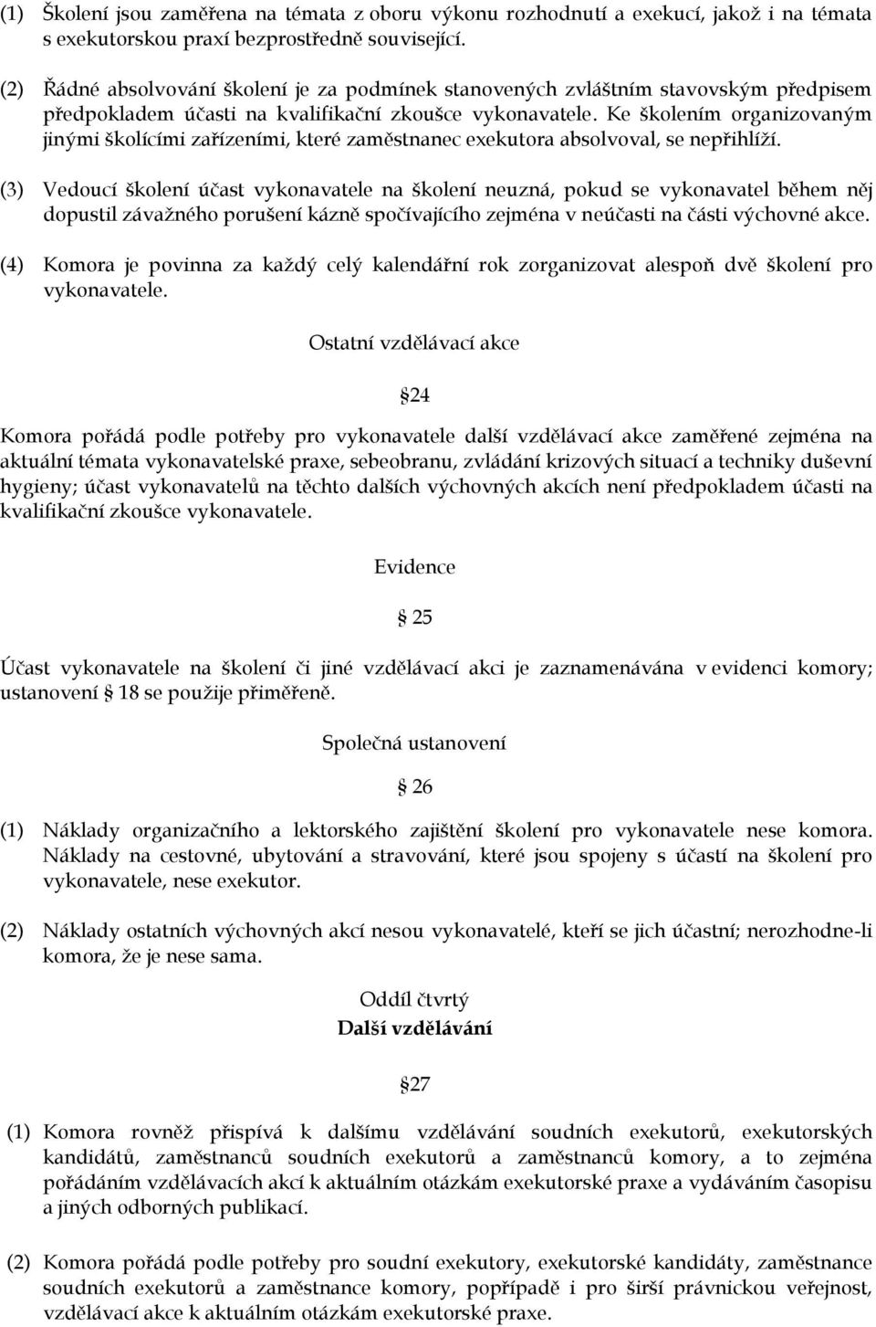 Ke školením organizovaným jinými školícími zařízeními, které zaměstnanec exekutora absolvoval, se nepřihlíží.