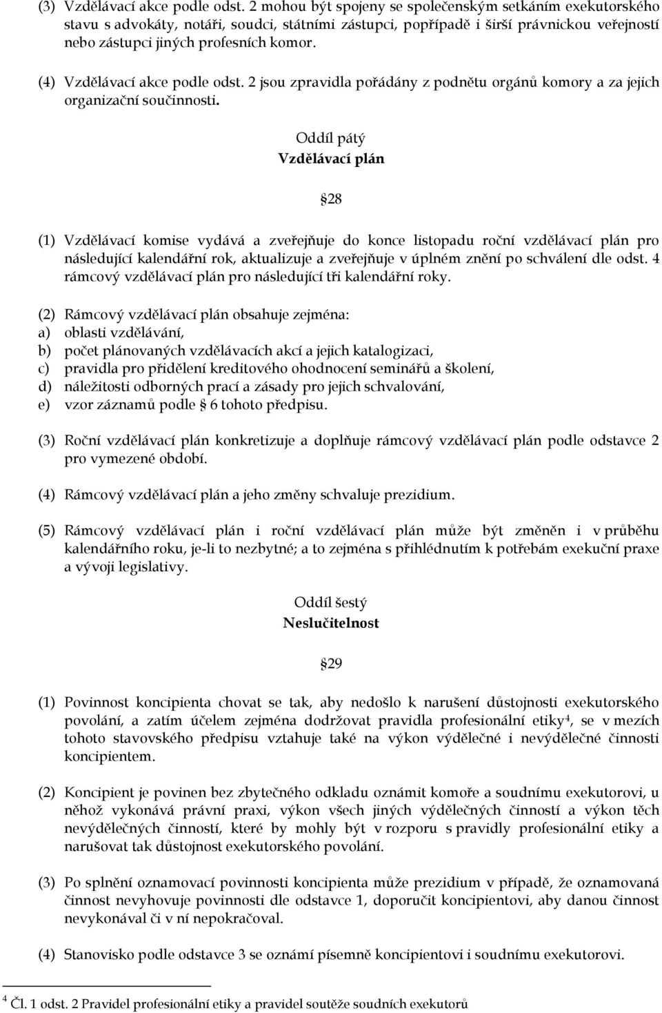 (4) Vzdělávací akce podle odst. 2 jsou zpravidla pořádány z podnětu orgánů komory a za jejich organizační součinnosti.