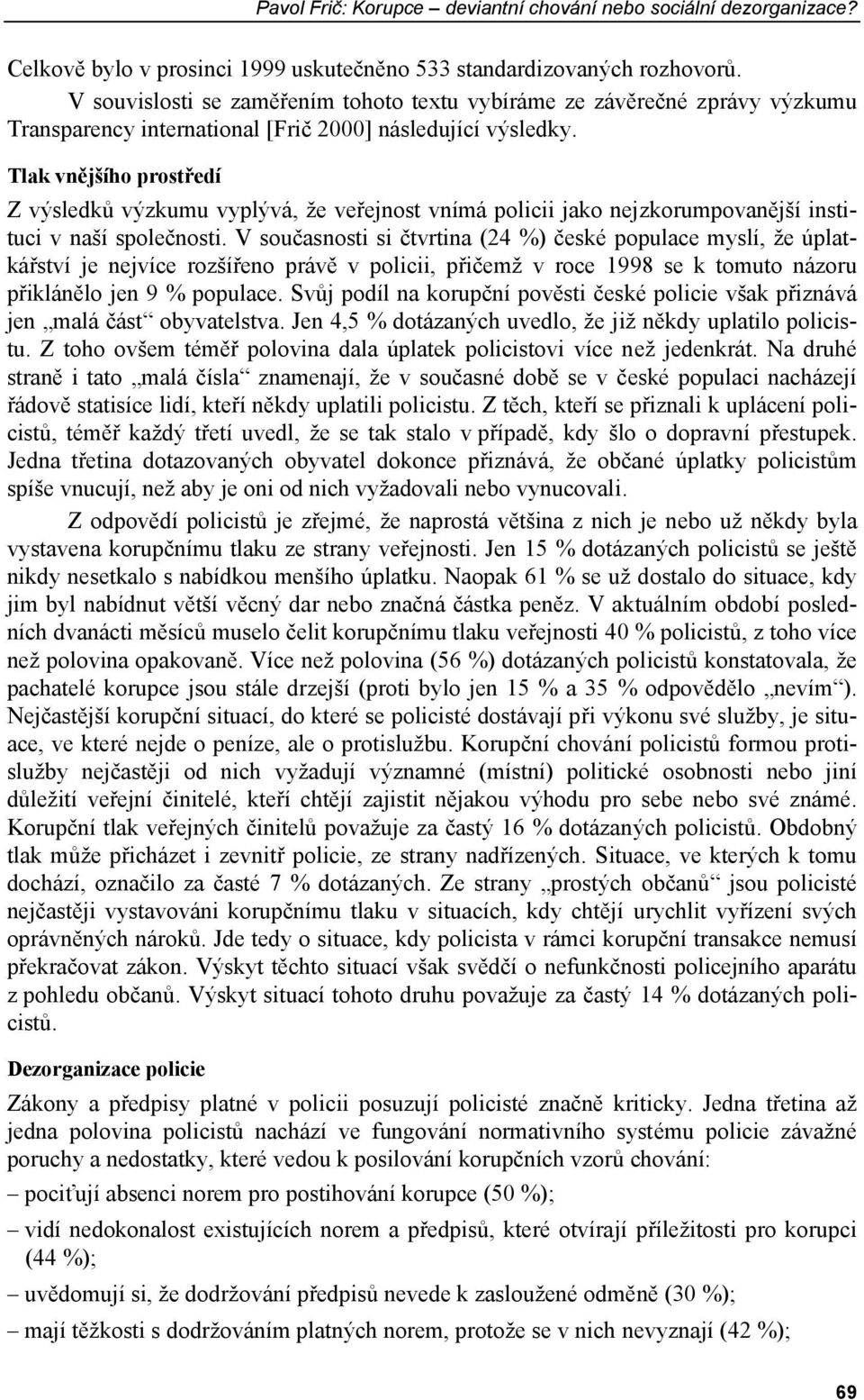 Tlak vnějšího prostředí Z výsledků výzkumu vyplývá, že veřejnost vnímá policii jako nejzkorumpovanější instituci v naší společnosti.