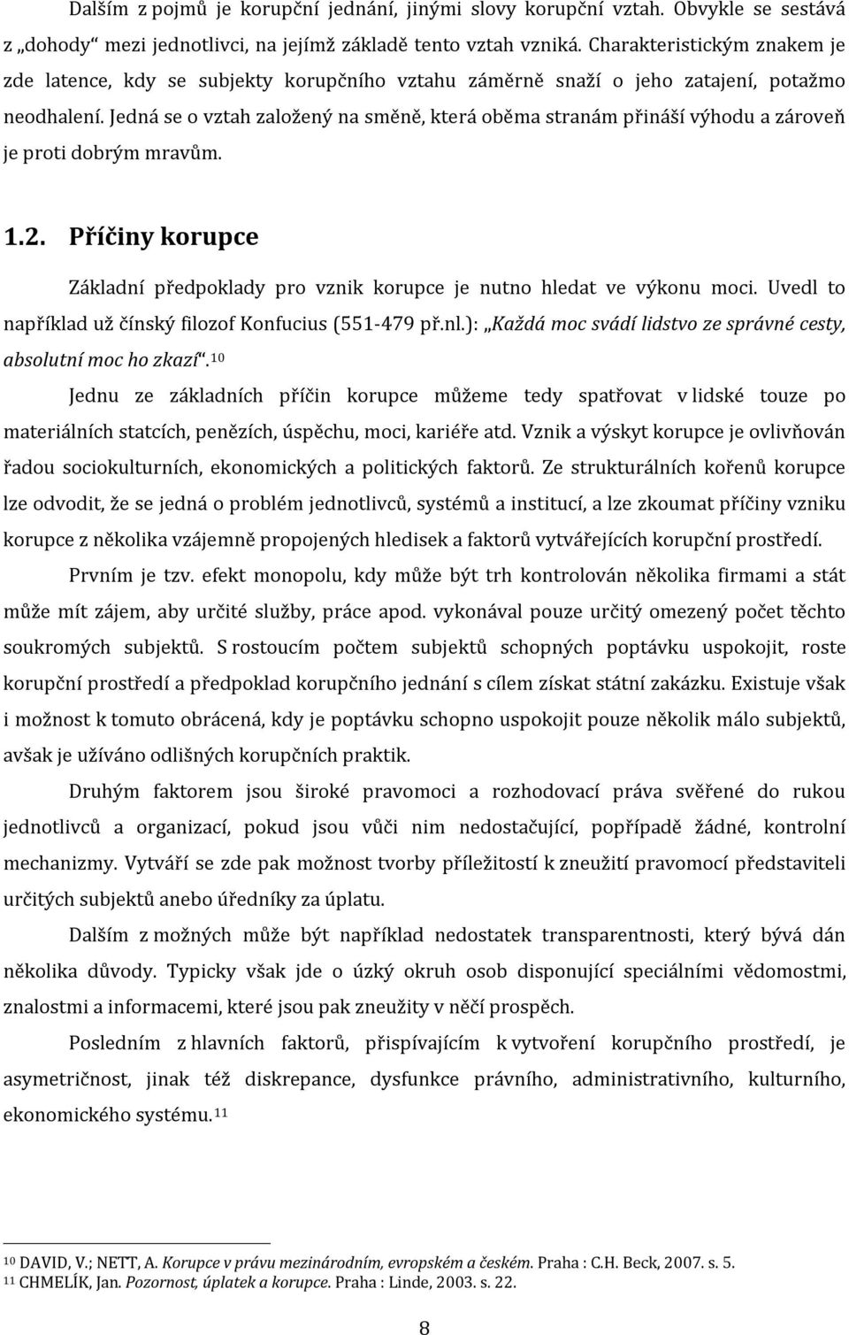 Jedná se o vztah založený na směně, která oběma stranám přináší výhodu a zároveň je proti dobrým mravům. 1.2. Příčiny korupce Základní předpoklady pro vznik korupce je nutno hledat ve výkonu moci.