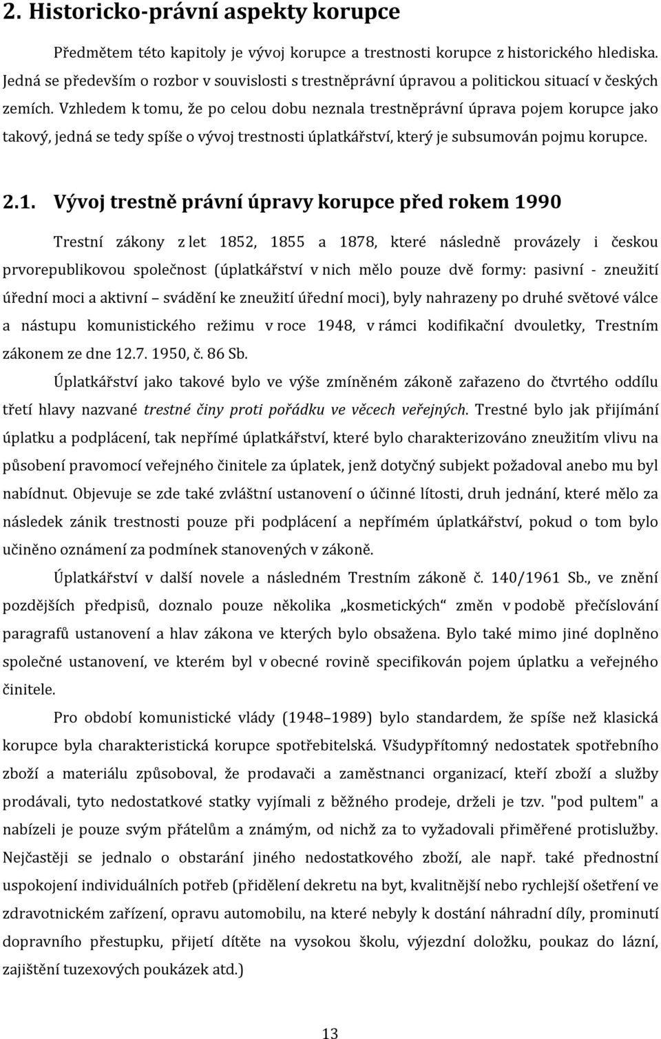 Vzhledem k tomu, že po celou dobu neznala trestněprávní úprava pojem korupce jako takový, jedná se tedy spíše o vývoj trestnosti úplatkářství, který je subsumován pojmu korupce. 2.1.