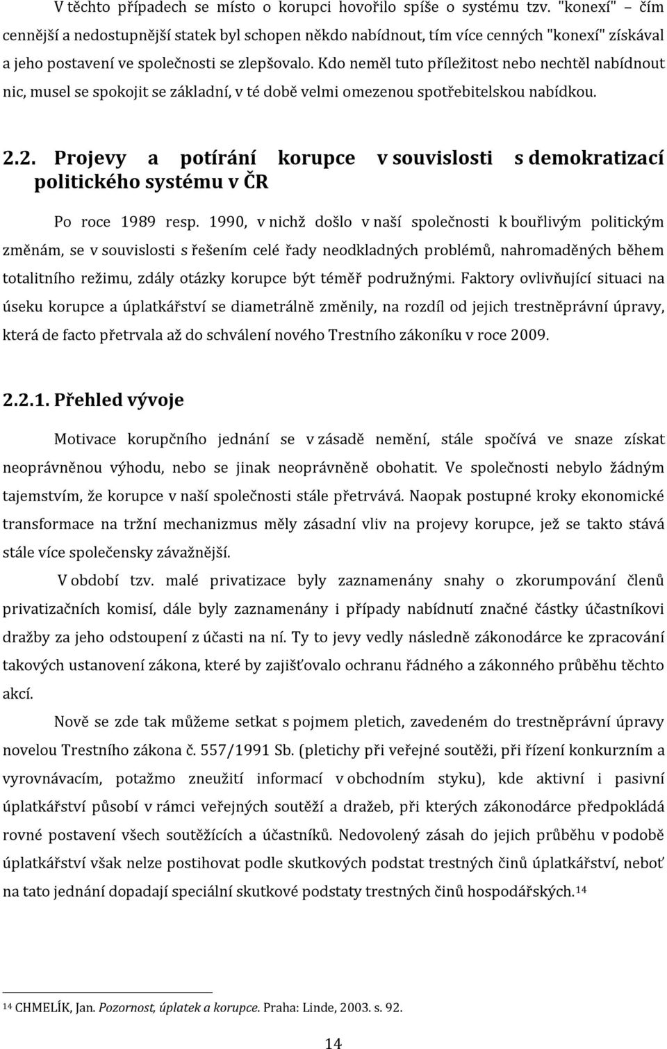 Kdo neměl tuto příležitost nebo nechtěl nabídnout nic, musel se spokojit se základní, v té době velmi omezenou spotřebitelskou nabídkou. 2.