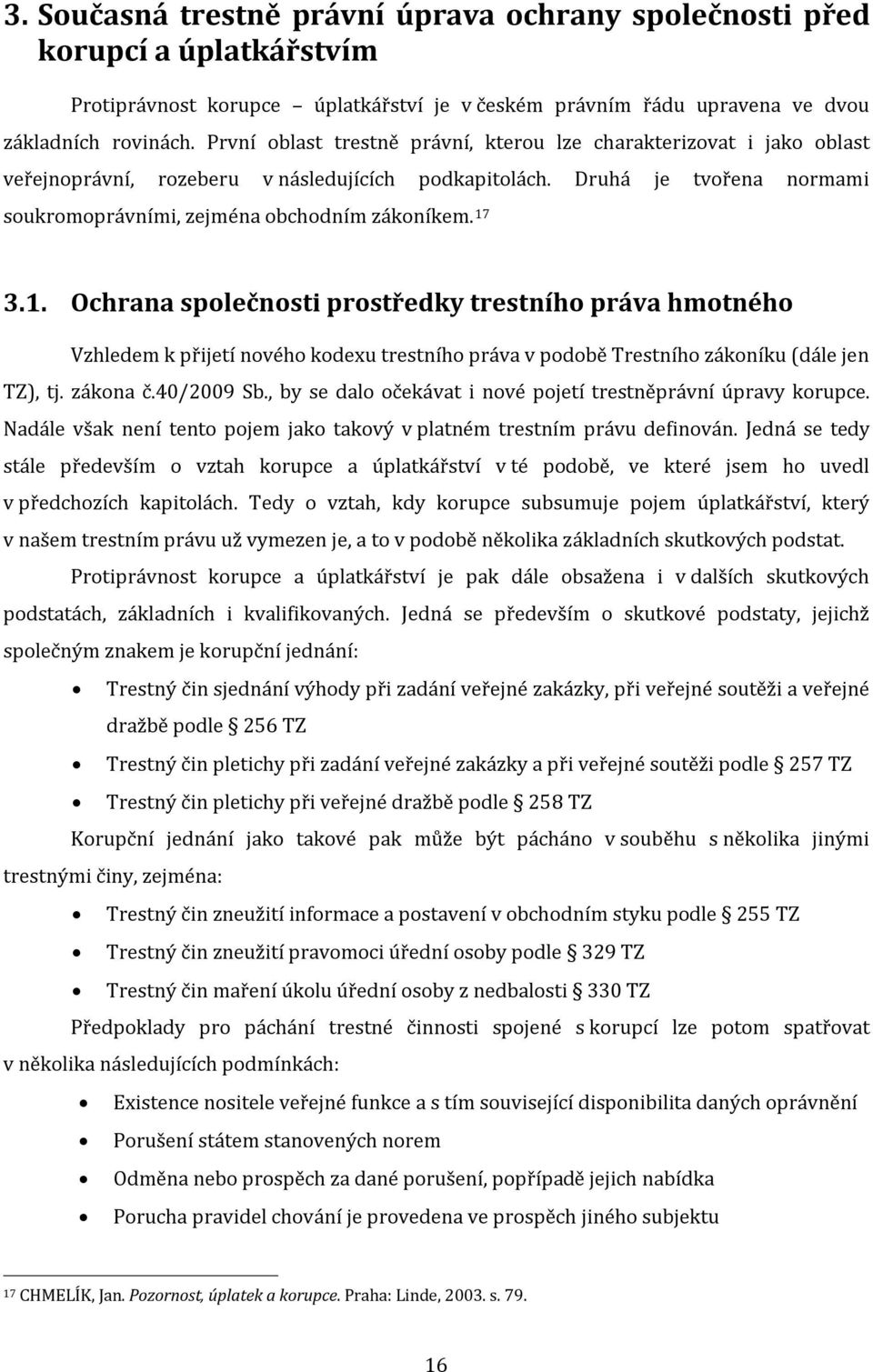 17 3.1. Ochrana společnosti prostředky trestního práva hmotného Vzhledem k přijetí nového kodexu trestního práva v podobě Trestního zákoníku (dále jen TZ), tj. zákona č.40/2009 Sb.