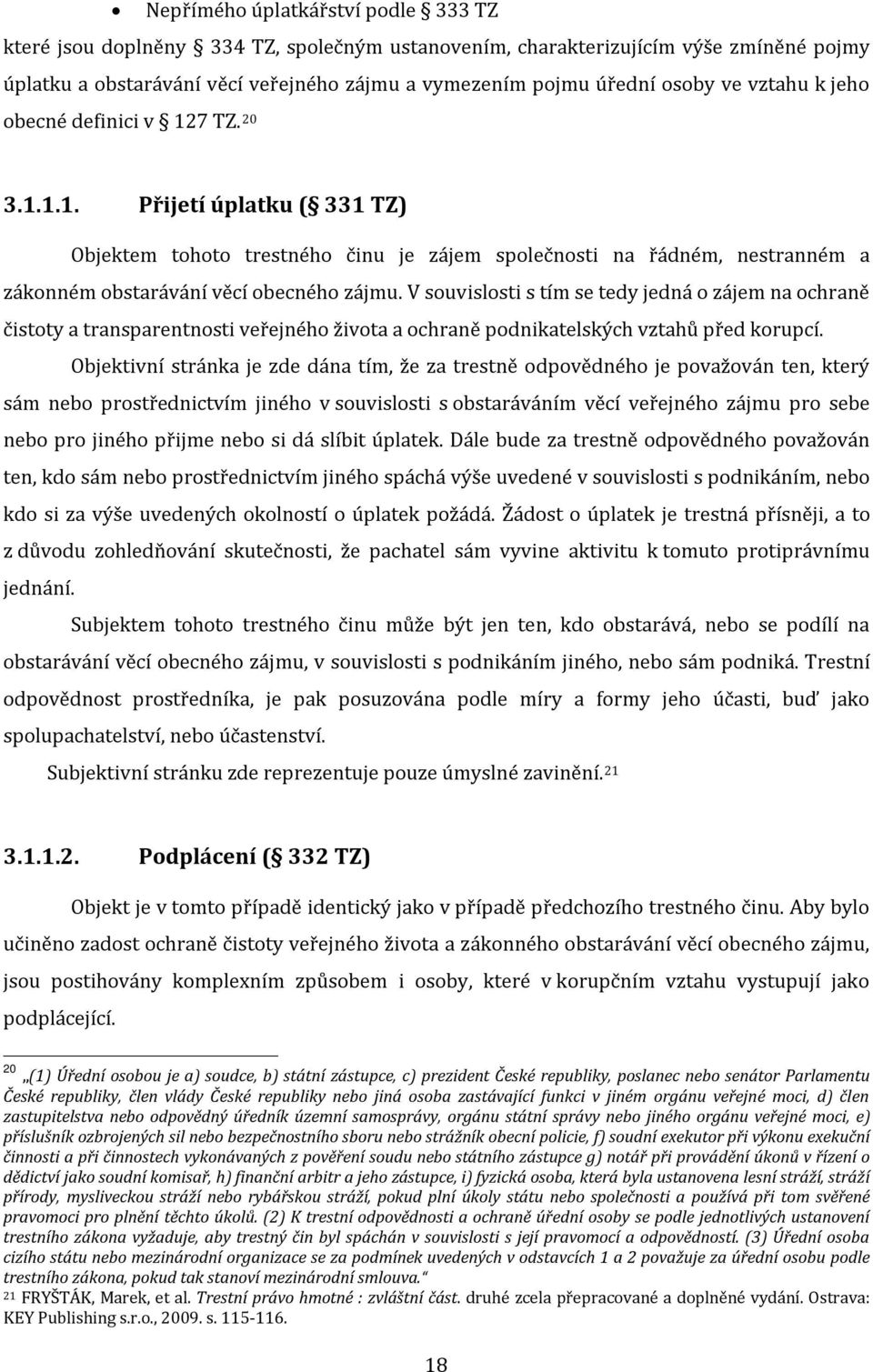 V souvislosti s tím se tedy jedná o zájem na ochraně čistoty a transparentnosti veřejného života a ochraně podnikatelských vztahů před korupcí.