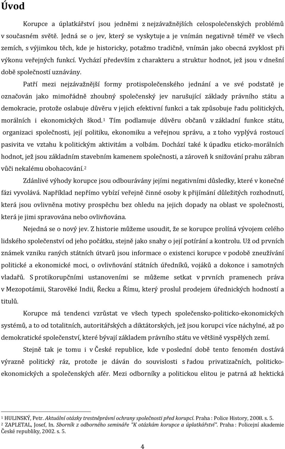 Vychází především z charakteru a struktur hodnot, jež jsou v dnešní době společností uznávány.