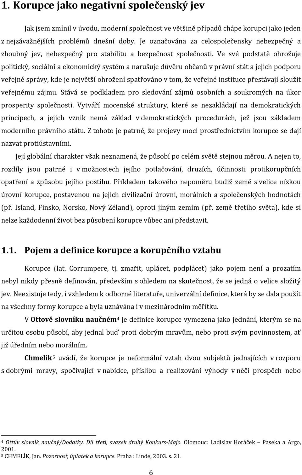 Ve své podstatě ohrožuje politický, sociální a ekonomický systém a narušuje důvěru občanů v právní stát a jejich podporu veřejné správy, kde je největší ohrožení spatřováno v tom, že veřejné