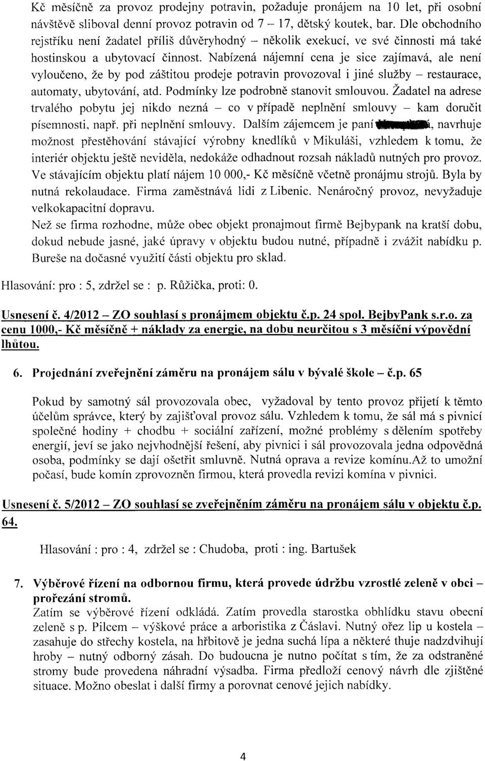 Nabizen6 n6jemni cena je sice zajimav6, ale neni vyloudeno, Le by pod z6stitou prodeje potravin provozoval i jind sluzby - restaurace, automaty, ubytov6ni, atd.