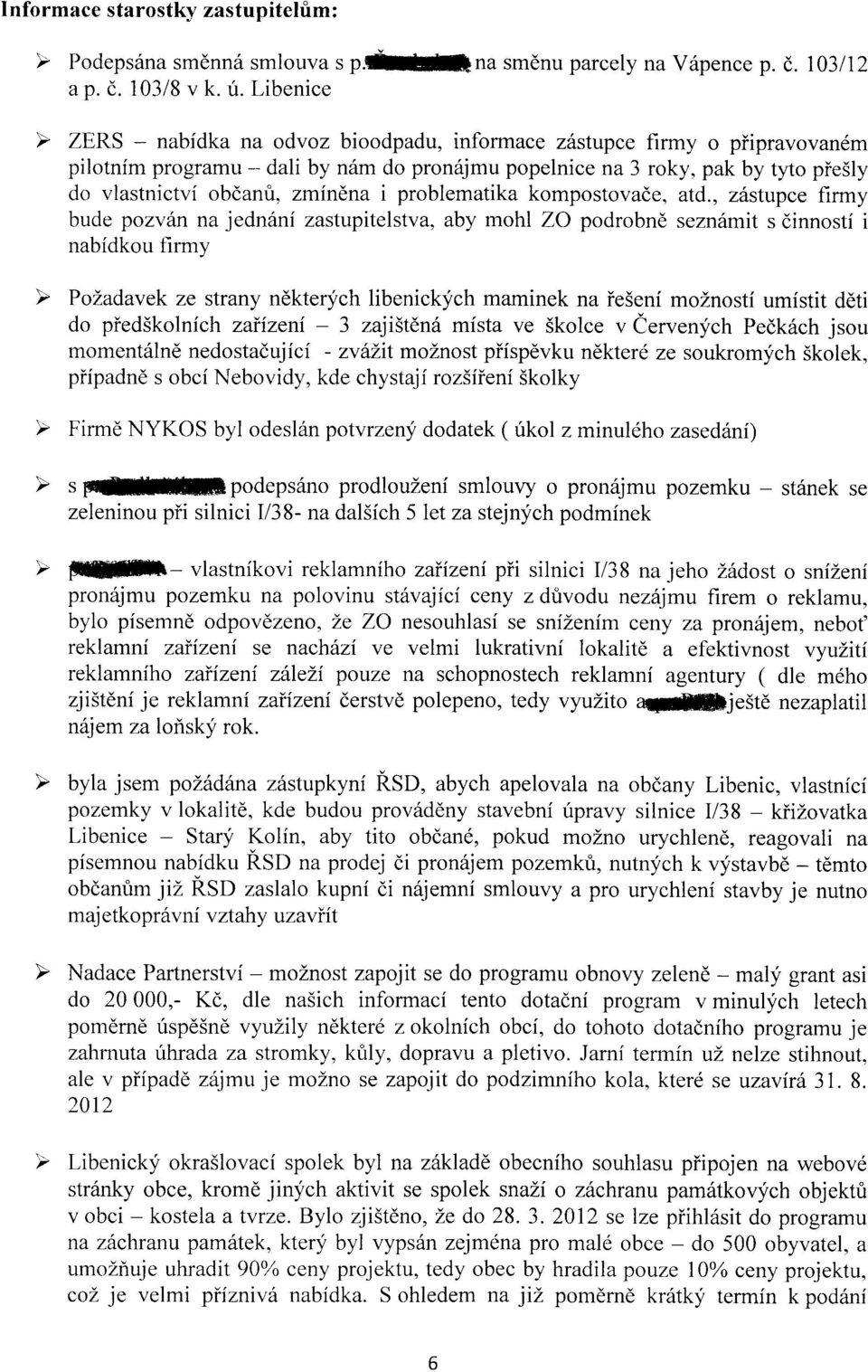 , z6stupce firmy bude pozv6n na jedn6ni zastupitelstva, aby mohl ZO podrobn6 sezn6mit s dinnosti i nabidkou fit-y do pied5kolnich zaiizeni - 3 zajistlna mista ve Skolce v iervenych Pedk6ch jsou