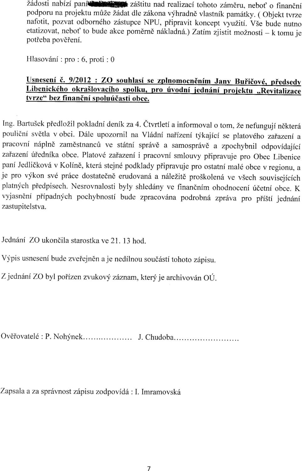 Hlasov6ni : pro : 6, proti : 0 ZO souh 5ho okra5lov tvrze" bez finanini spoluriiasti obce. mocndnim Ja ro rivodni iednrini Ing. Barlu5ek piedlozil pokladni denik za 4.