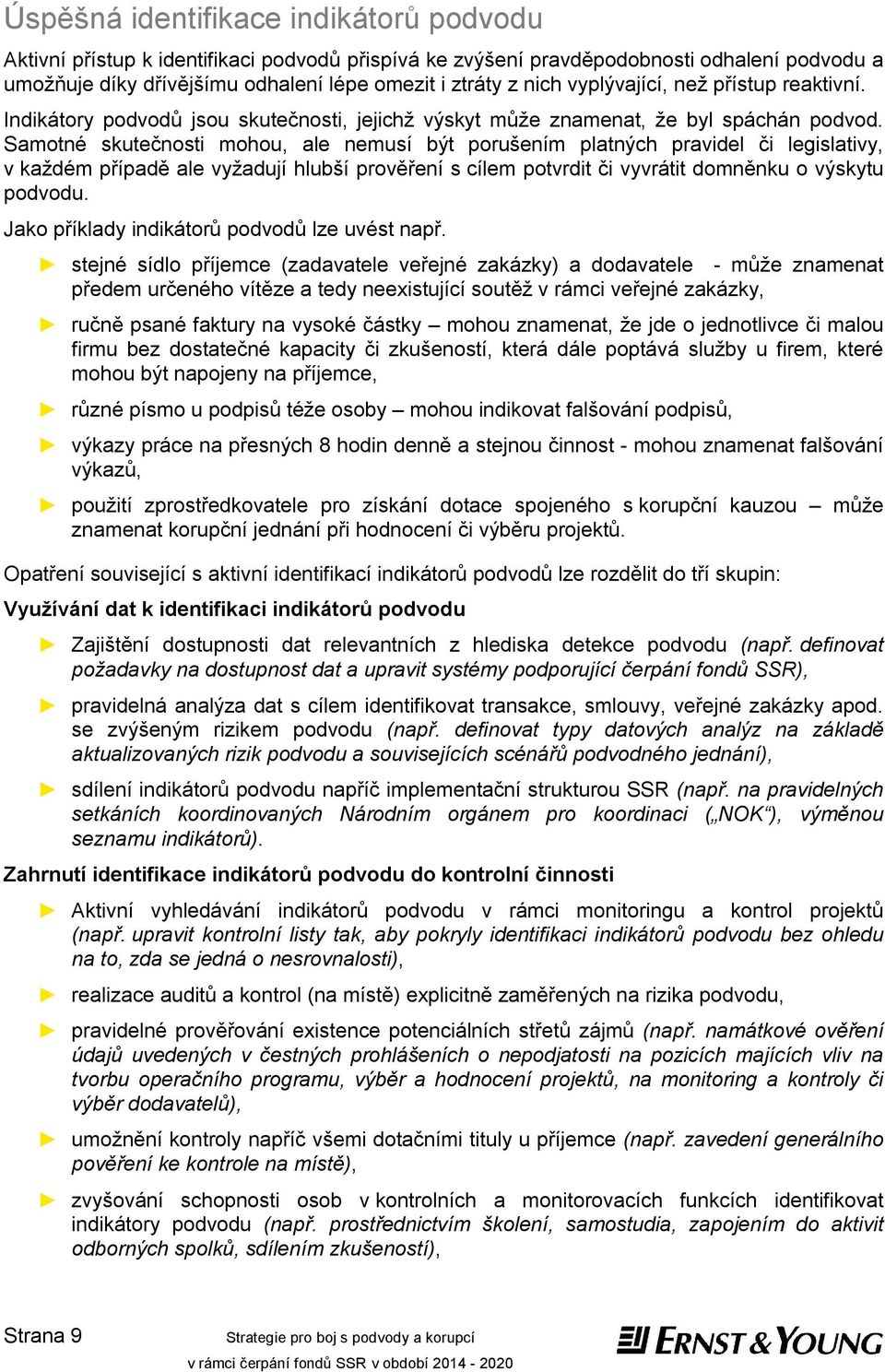 Samotné skutečnosti mohou, ale nemusí být porušením platných pravidel či legislativy, v každém případě ale vyžadují hlubší prověření s cílem potvrdit či vyvrátit domněnku o výskytu podvodu.