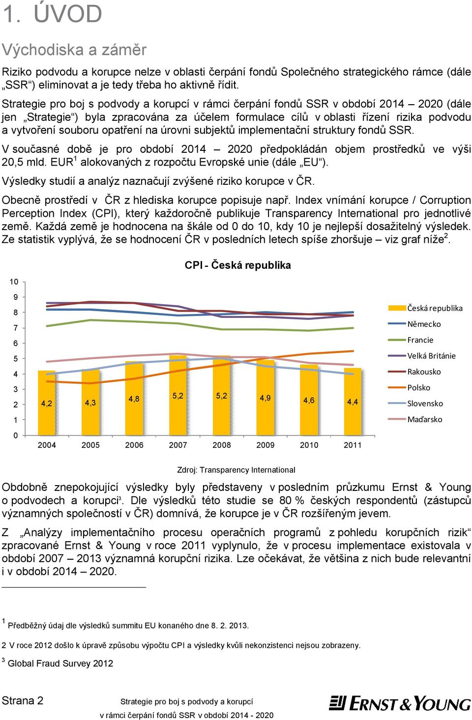 implementační struktury fondů SSR. V současné době je pro období 2014 2020 předpokládán objem prostředků ve výši 20,5 mld. EUR 1 alokovaných z rozpočtu Evropské unie (dále EU ).