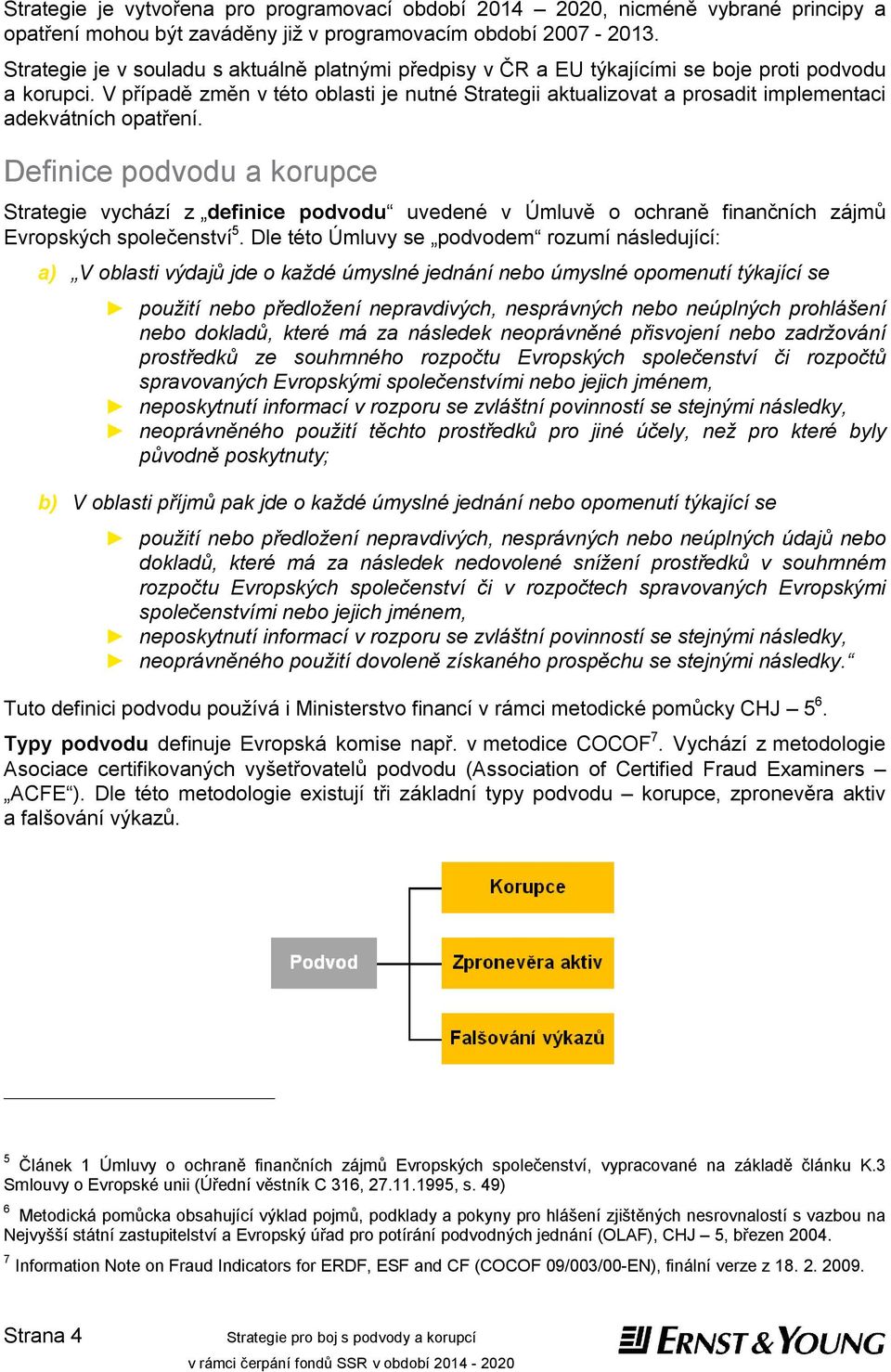 V případě změn v této oblasti je nutné Strategii aktualizovat a prosadit implementaci adekvátních opatření.