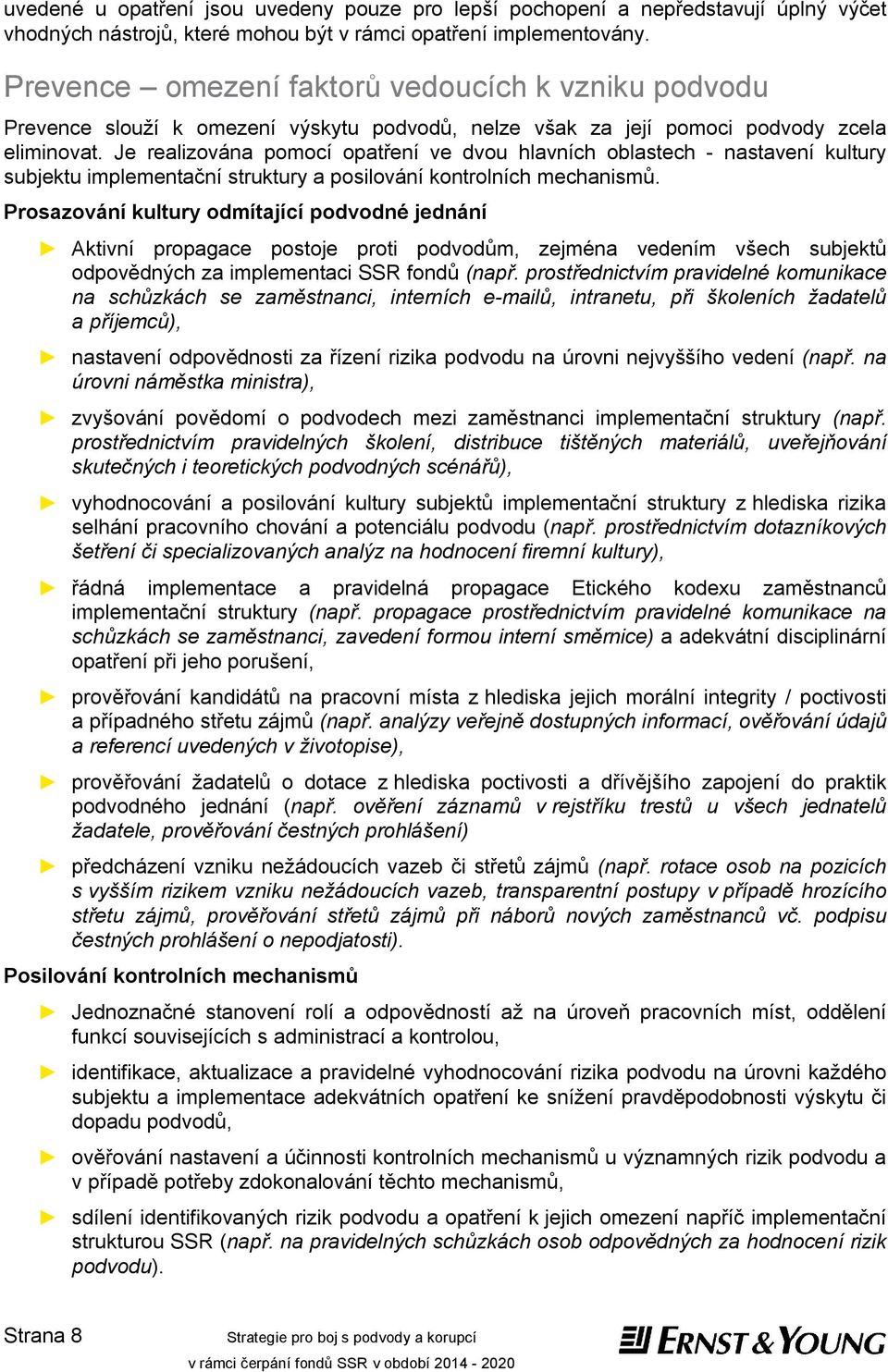 Je realizována pomocí opatření ve dvou hlavních oblastech - nastavení kultury subjektu implementační struktury a posilování kontrolních mechanismů.