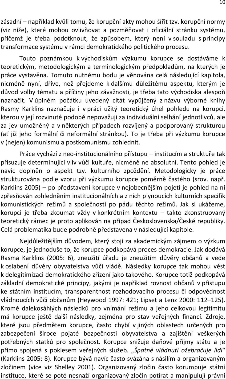 demokratického politického procesu. Touto poznámkou k východiskům výzkumu korupce se dostáváme k teoretickým, metodologickým a terminologickým předpokladům, na kterých je práce vystavěna.