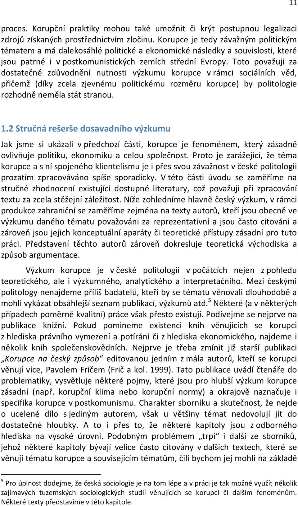 Toto považuji za dostatečné zdůvodnění nutnosti výzkumu korupce v rámci sociálních věd, přičemž (díky zcela zjevnému politickému rozměru korupce) by politologie rozhodně neměla stát stranou. 1.