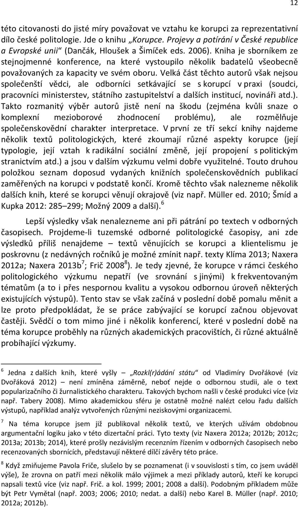 Kniha je sborníkem ze stejnojmenné konference, na které vystoupilo několik badatelů všeobecně považovaných za kapacity ve svém oboru.