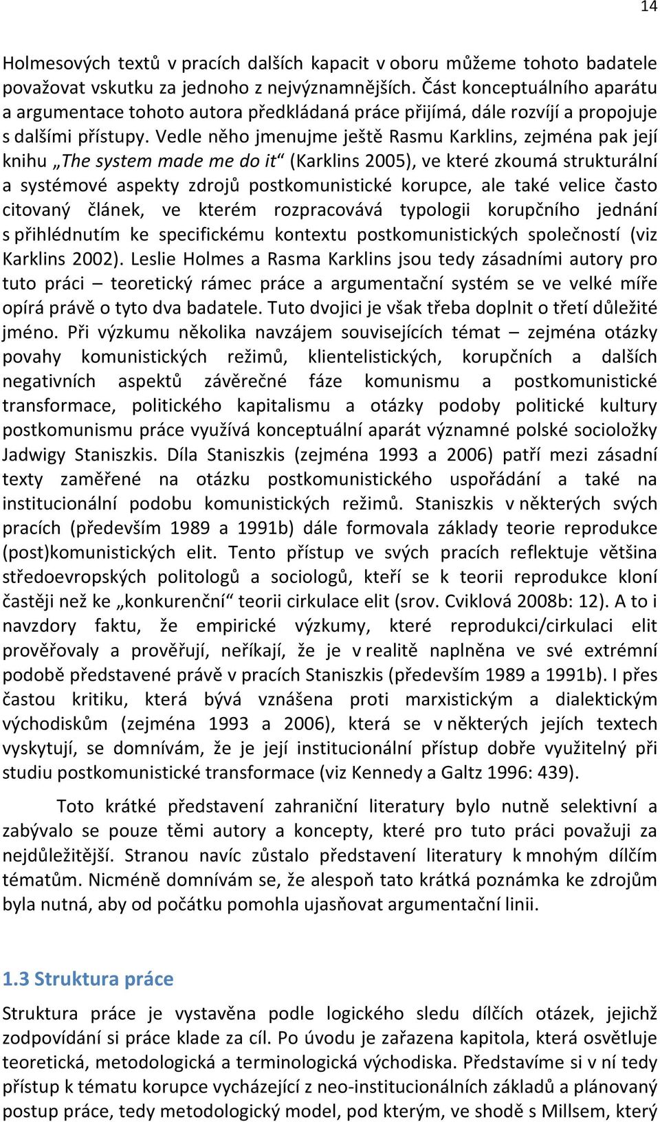 Vedle něho jmenujme ještě Rasmu Karklins, zejména pak její knihu The system made me do it (Karklins 2005), ve které zkoumá strukturální a systémové aspekty zdrojů postkomunistické korupce, ale také