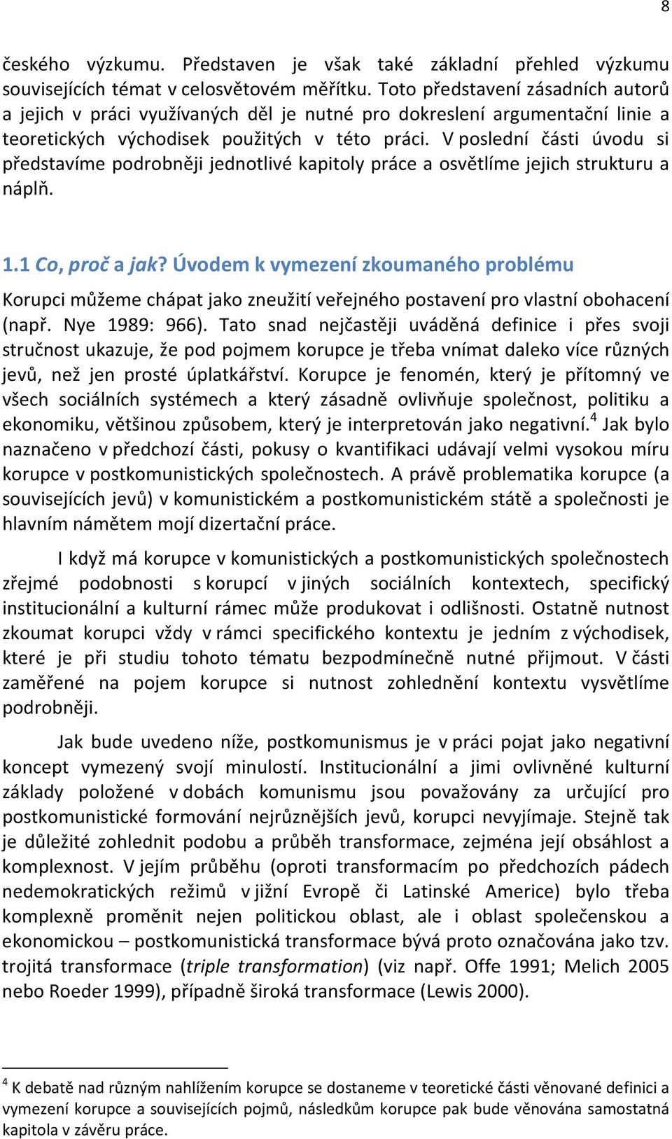 V poslední části úvodu si představíme podrobněji jednotlivé kapitoly práce a osvětlíme jejich strukturu a náplň. 1.1 Co, proč a jak?