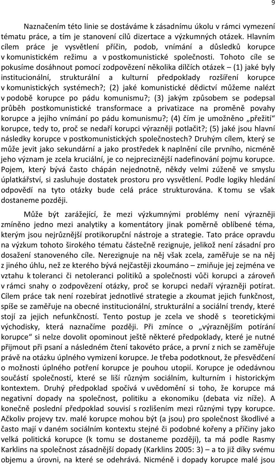 Tohoto cíle se pokusíme dosáhnout pomocí zodpovězení několika dílčích otázek (1) jaké byly institucionální, strukturální a kulturní předpoklady rozšíření korupce v komunistických systémech?