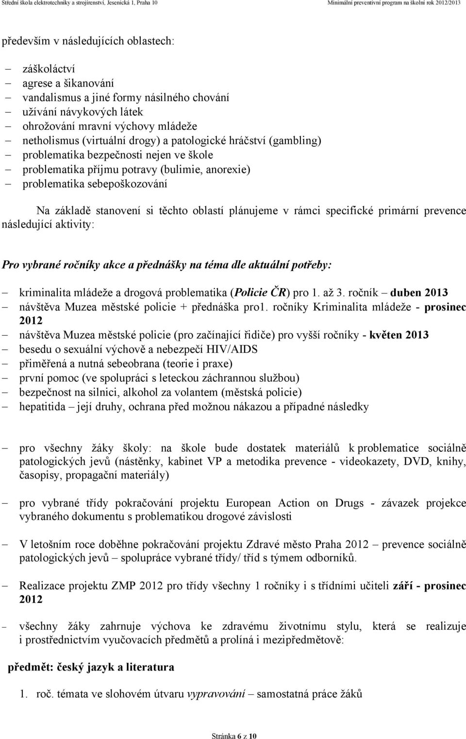 plánujeme v rámci specifické primární prevence následující aktivity: Pro vybrané ročníky akce a přednášky na téma dle aktuální potřeby: kriminalita mládeže a drogová problematika (Policie ČR) pro 1.