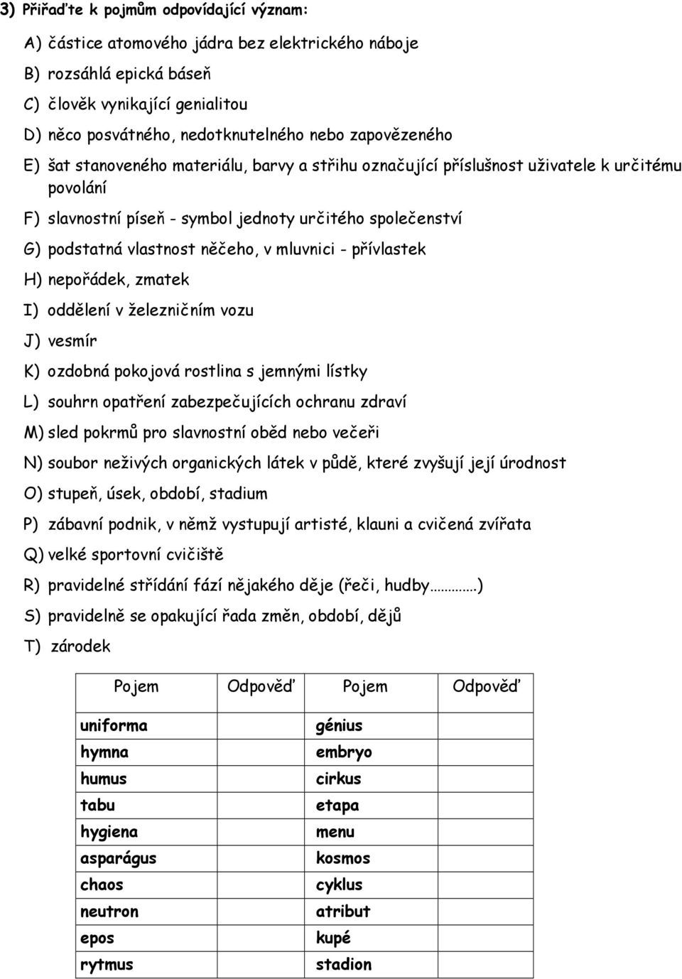 něčeho, v mluvnici - přívlastek H) nepořádek, zmatek I) oddělení v železničním vozu J) vesmír K) ozdobná pokojová rostlina s jemnými lístky L) souhrn opatření zabezpečujících ochranu zdraví M) sled