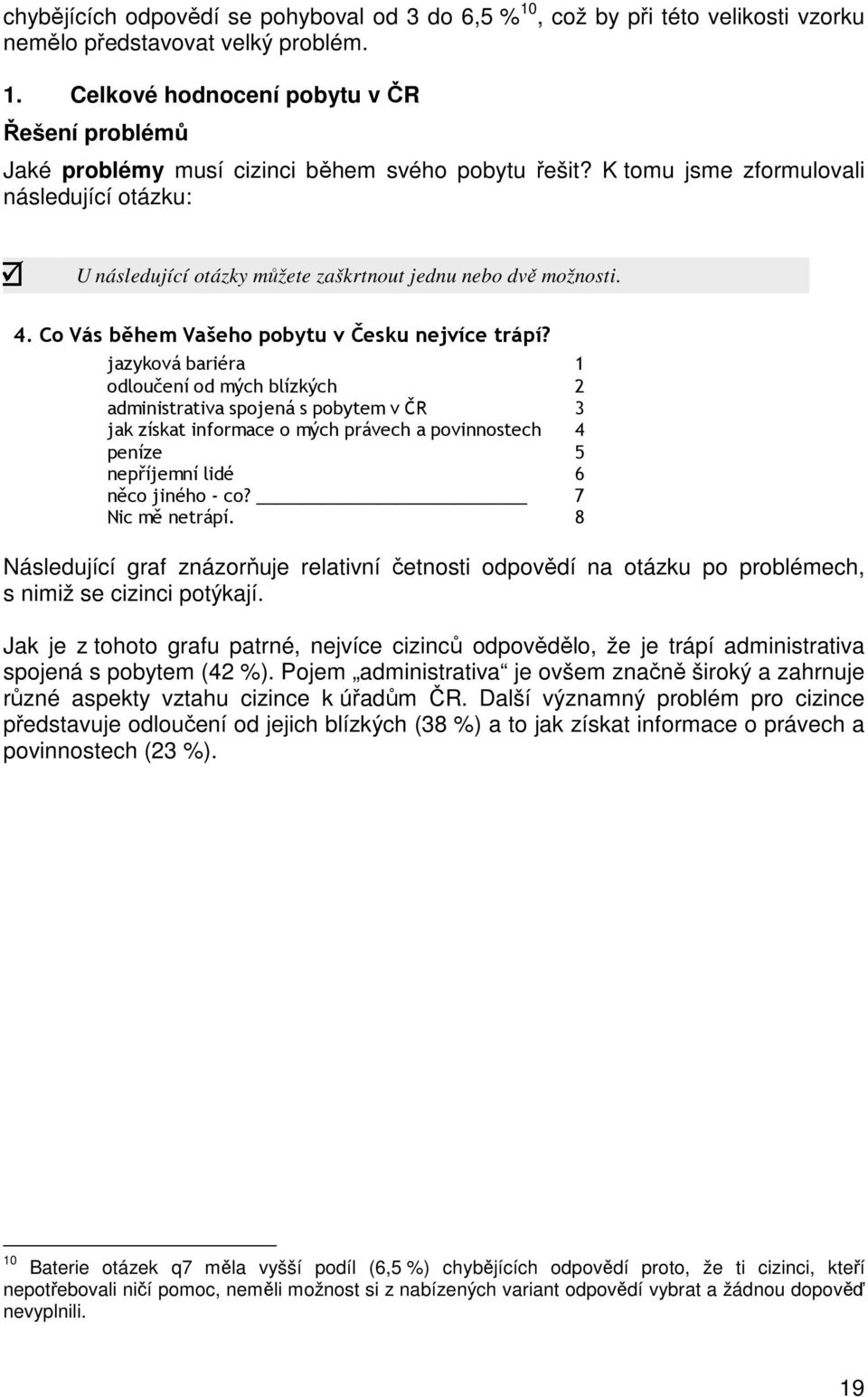 jazyková bariéra 1 odloučení od mých blízkých 2 administrativa spojená s pobytem v ČR 3 jak získat informace o mých právech a povinnostech 4 peníze 5 nepříjemní lidé 6 něco jiného - co?