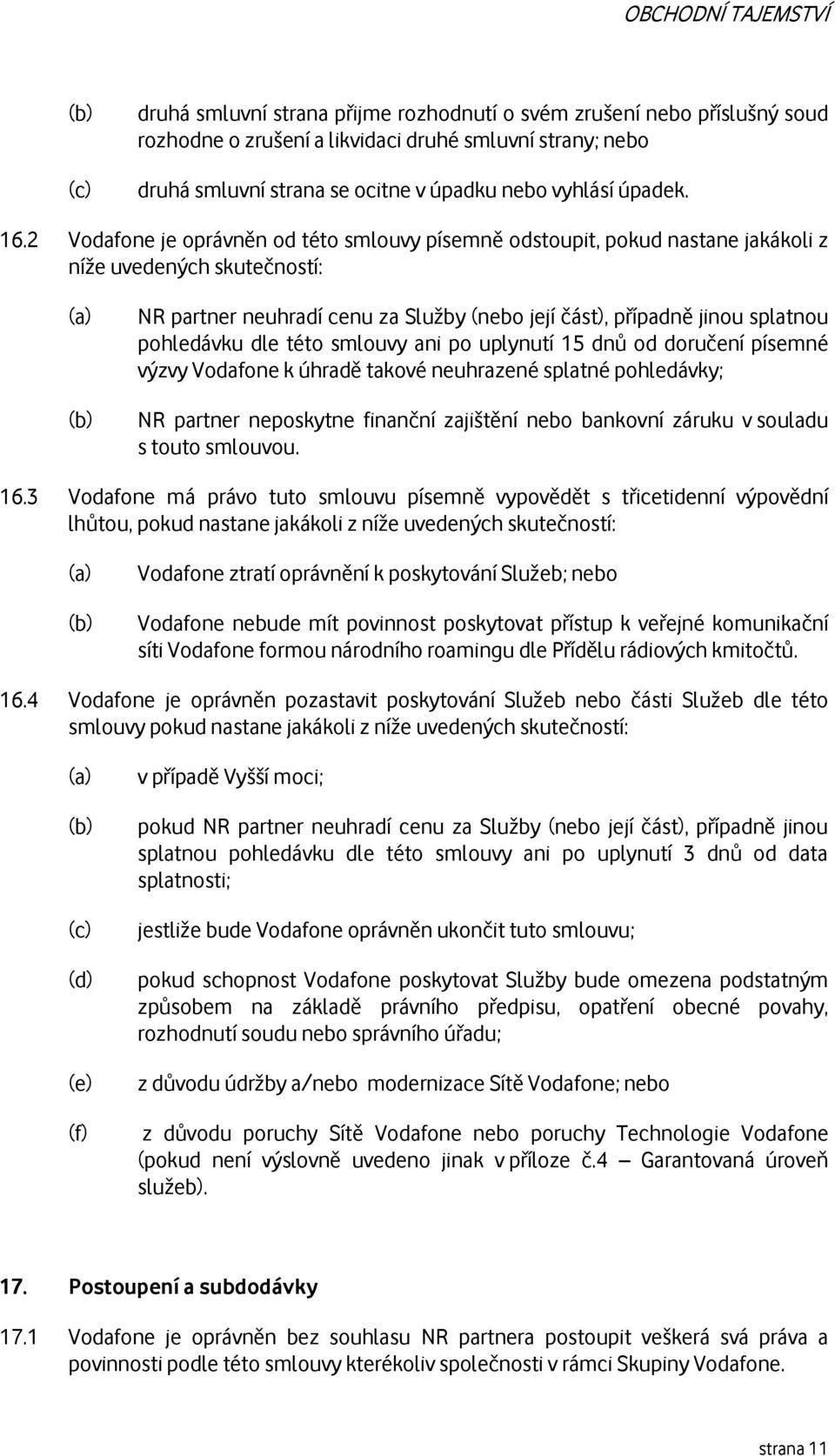 dle této smlouvy ani po uplynutí 15 dnů od doručení písemné výzvy Vodafone k úhradě takové neuhrazené splatné pohledávky; NR partner neposkytne finanční zajištění nebo bankovní záruku v souladu s