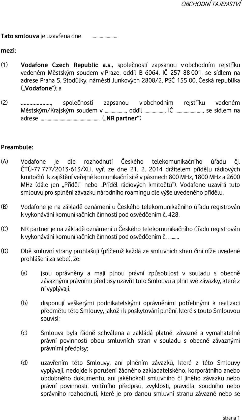 , společností zapsanou v obchodním rejstříku vedeném Městským soudem v Praze, oddíl B 6064, IČ 257 88 001, se sídlem na adrese Praha 5, Stodůlky, náměstí Junkových 2808/2, PSČ 155 00, Česká republika