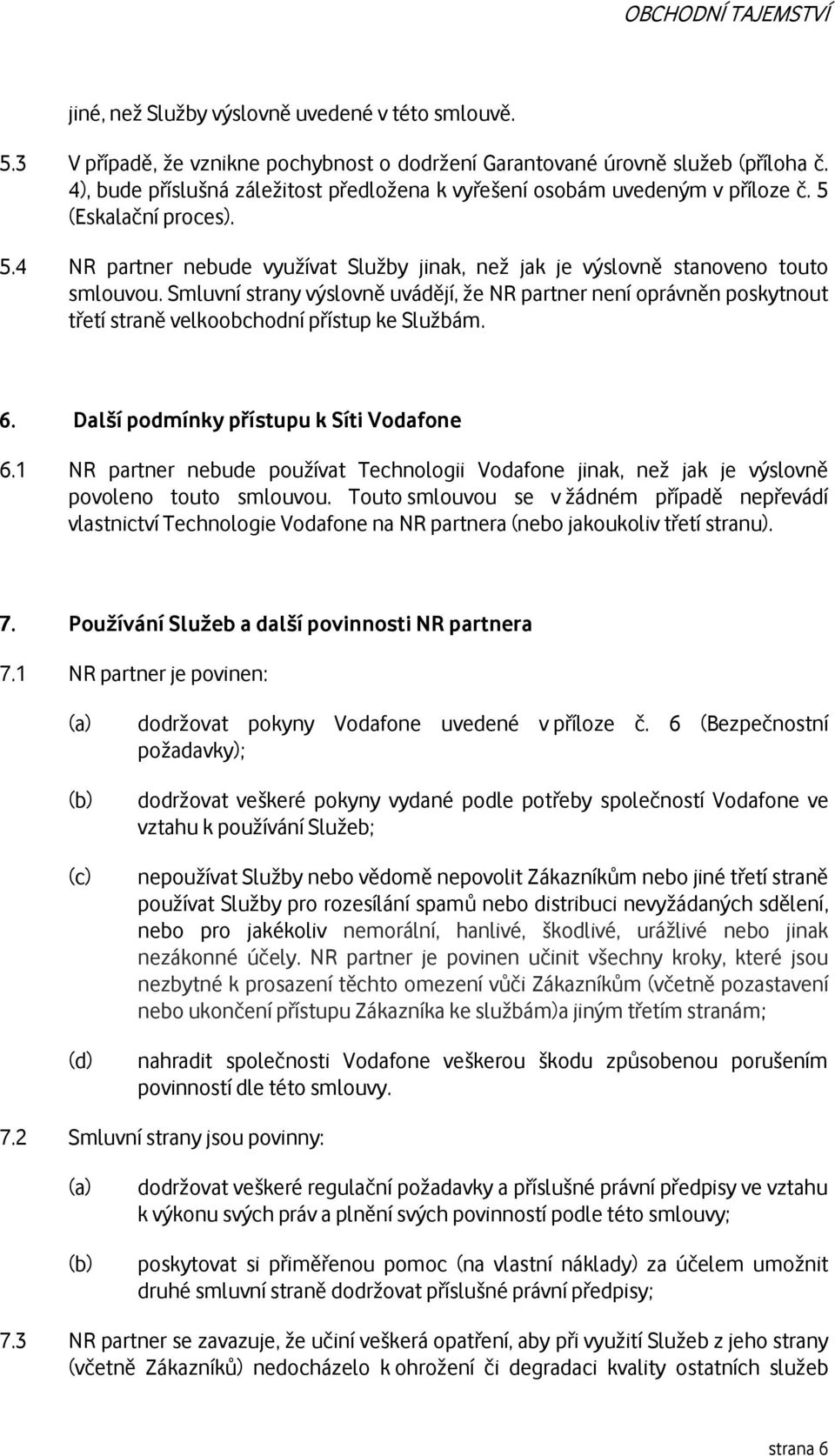 Smluvní strany výslovně uvádějí, že NR partner není oprávněn poskytnout třetí straně velkoobchodní přístup ke Službám. 6. Další podmínky přístupu k Síti Vodafone 6.