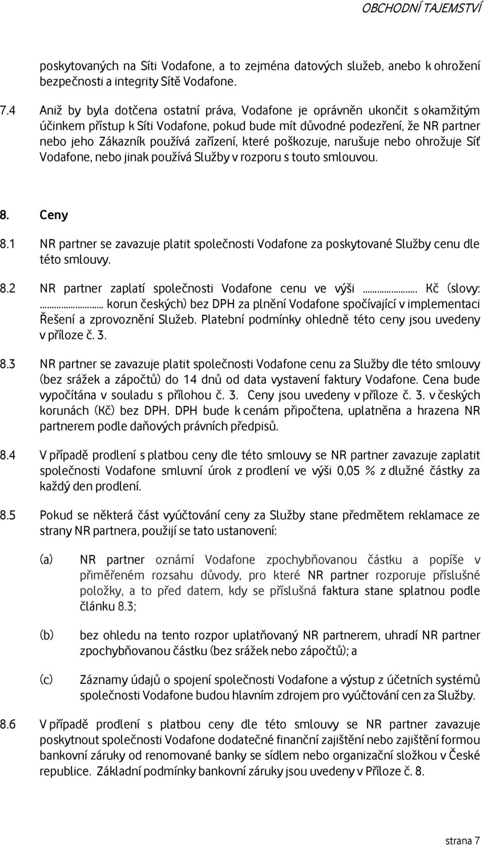 které poškozuje, narušuje nebo ohrožuje Síť Vodafone, nebo jinak používá Služby v rozporu s touto smlouvou. 8. Ceny 8.