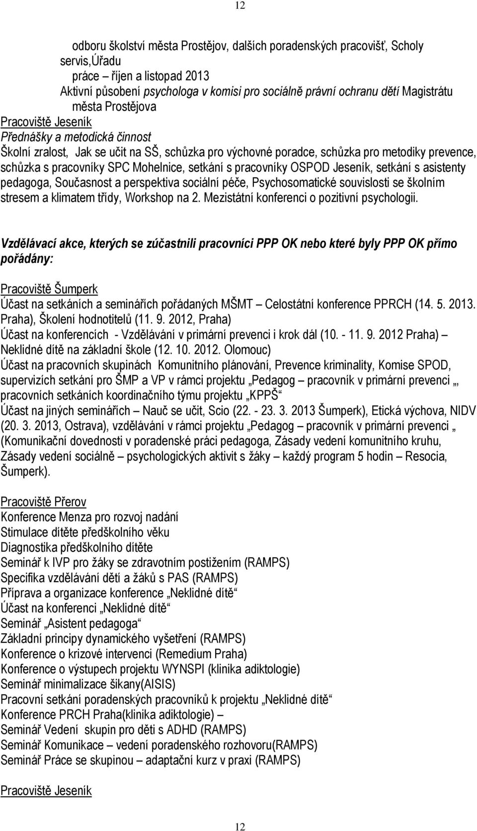 setkání s pracovníky OSPOD Jeseník, setkání s asistenty pedagoga, Současnost a perspektiva sociální péče, Psychosomatické souvislosti se školním stresem a klimatem třídy, Workshop na 2.