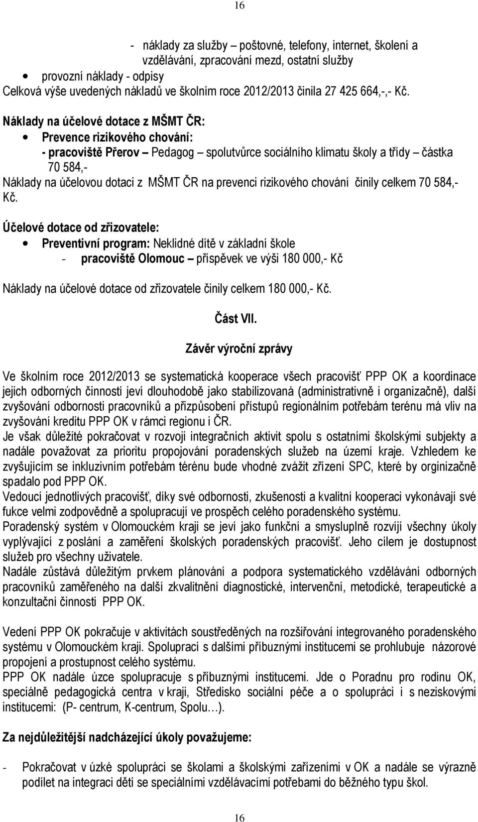 Náklady na účelové dotace z MŠMT ČR: Prevence rizikového chování: - pracoviště Přerov Pedagog spolutvůrce sociálního klimatu školy a třídy částka 70 584,- Náklady na účelovou dotaci z MŠMT ČR na