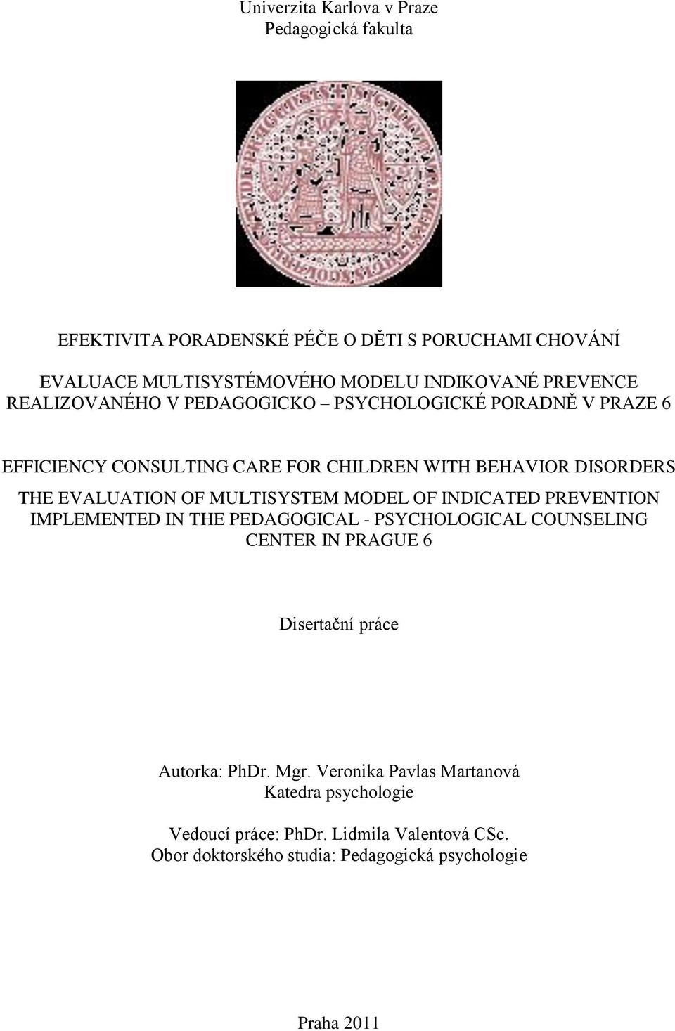 MULTISYSTEM MODEL OF INDICATED PREVENTION IMPLEMENTED IN THE PEDAGOGICAL - PSYCHOLOGICAL COUNSELING CENTER IN PRAGUE 6 Disertační práce Autorka: PhDr.