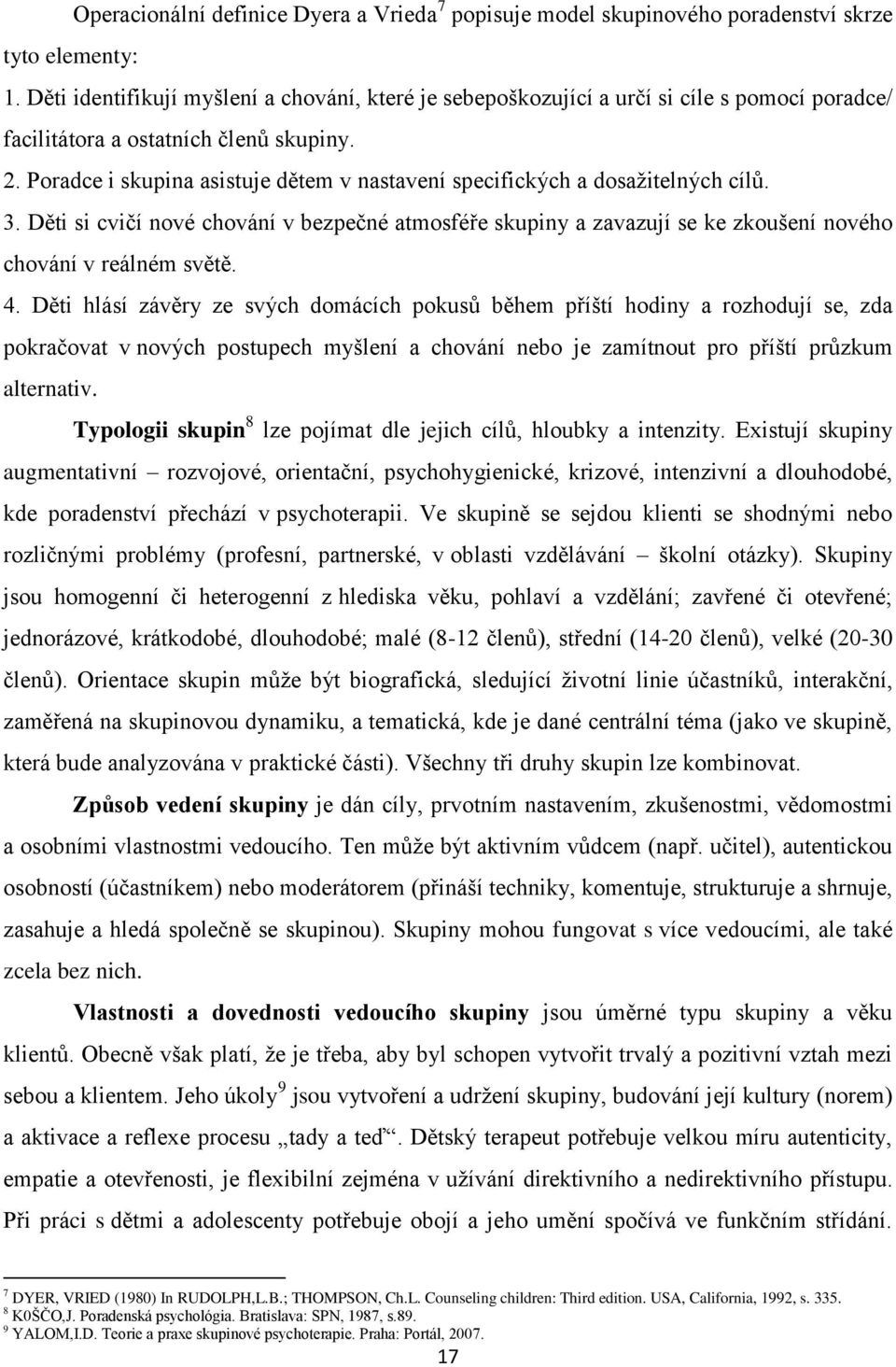 Poradce i skupina asistuje dětem v nastavení specifických a dosaţitelných cílŧ. 3. Děti si cvičí nové chování v bezpečné atmosféře skupiny a zavazují se ke zkoušení nového chování v reálném světě. 4.