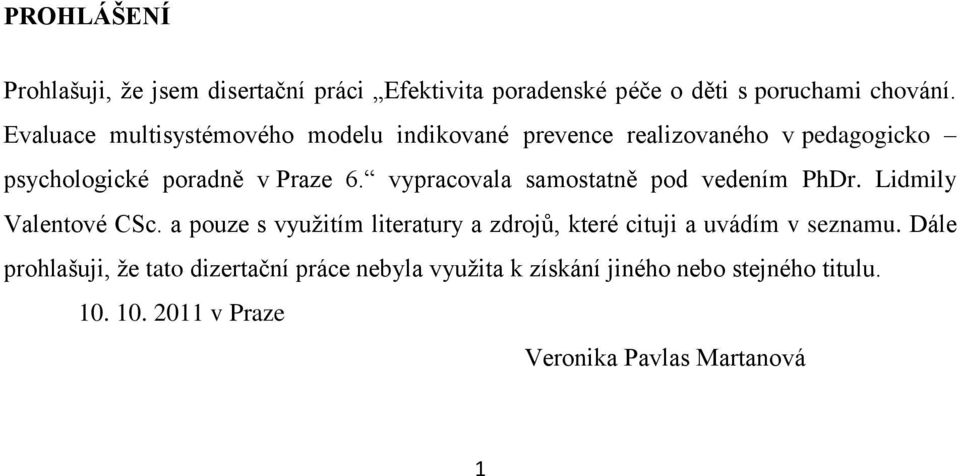 vypracovala samostatně pod vedením PhDr. Lidmily Valentové CSc.