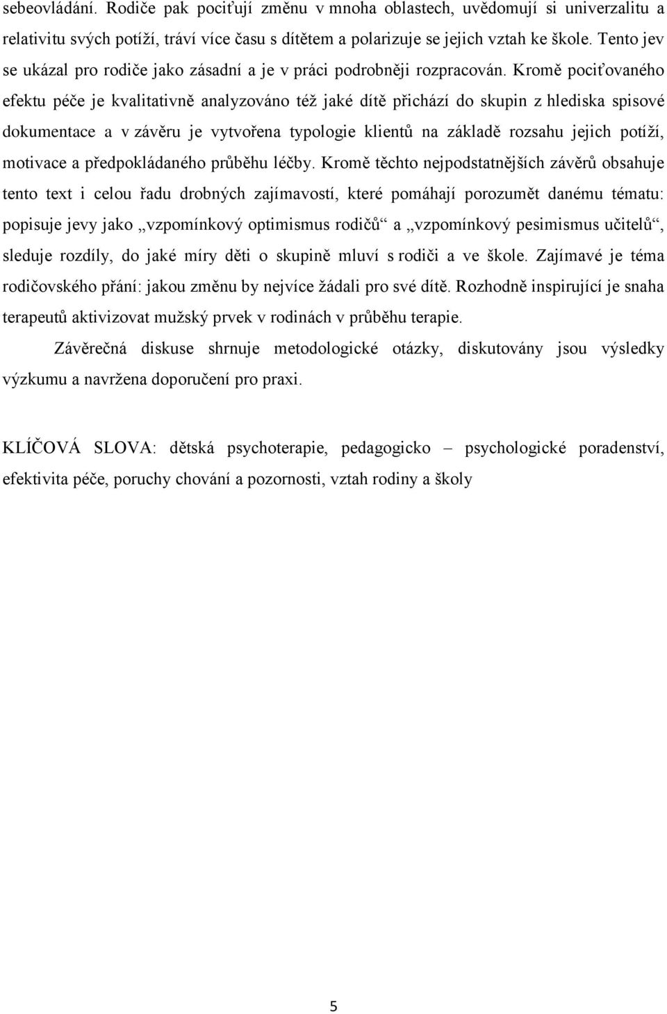 Kromě pociťovaného efektu péče je kvalitativně analyzováno téţ jaké dítě přichází do skupin z hlediska spisové dokumentace a v závěru je vytvořena typologie klientŧ na základě rozsahu jejich potíţí,