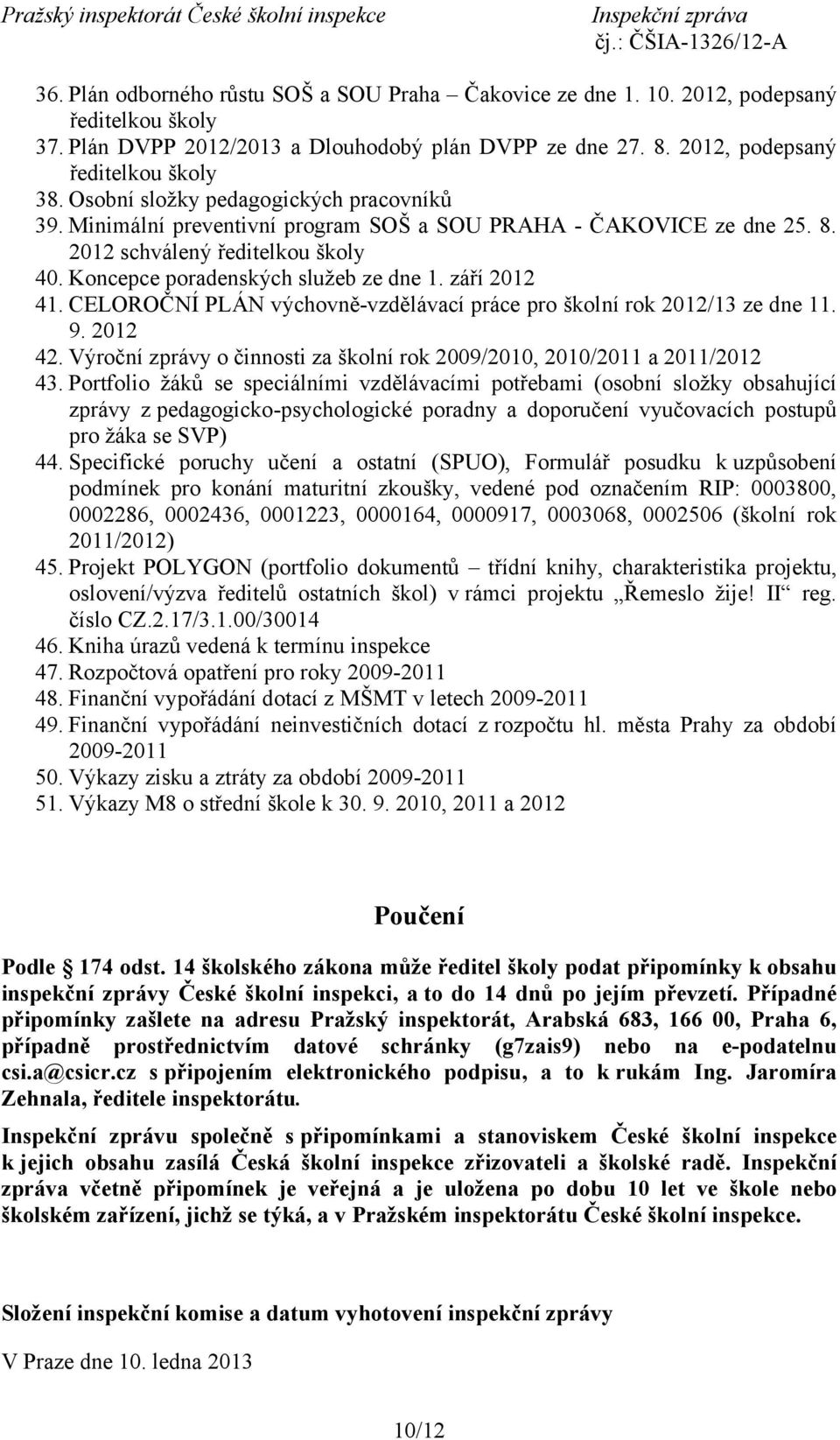 září 2012 41. CELOROČNÍ PLÁN výchovně-vzdělávací práce pro školní rok 2012/13 ze dne 11. 9. 2012 42. Výroční zprávy o činnosti za školní rok 2009/2010, 2010/2011 a 2011/2012 43.