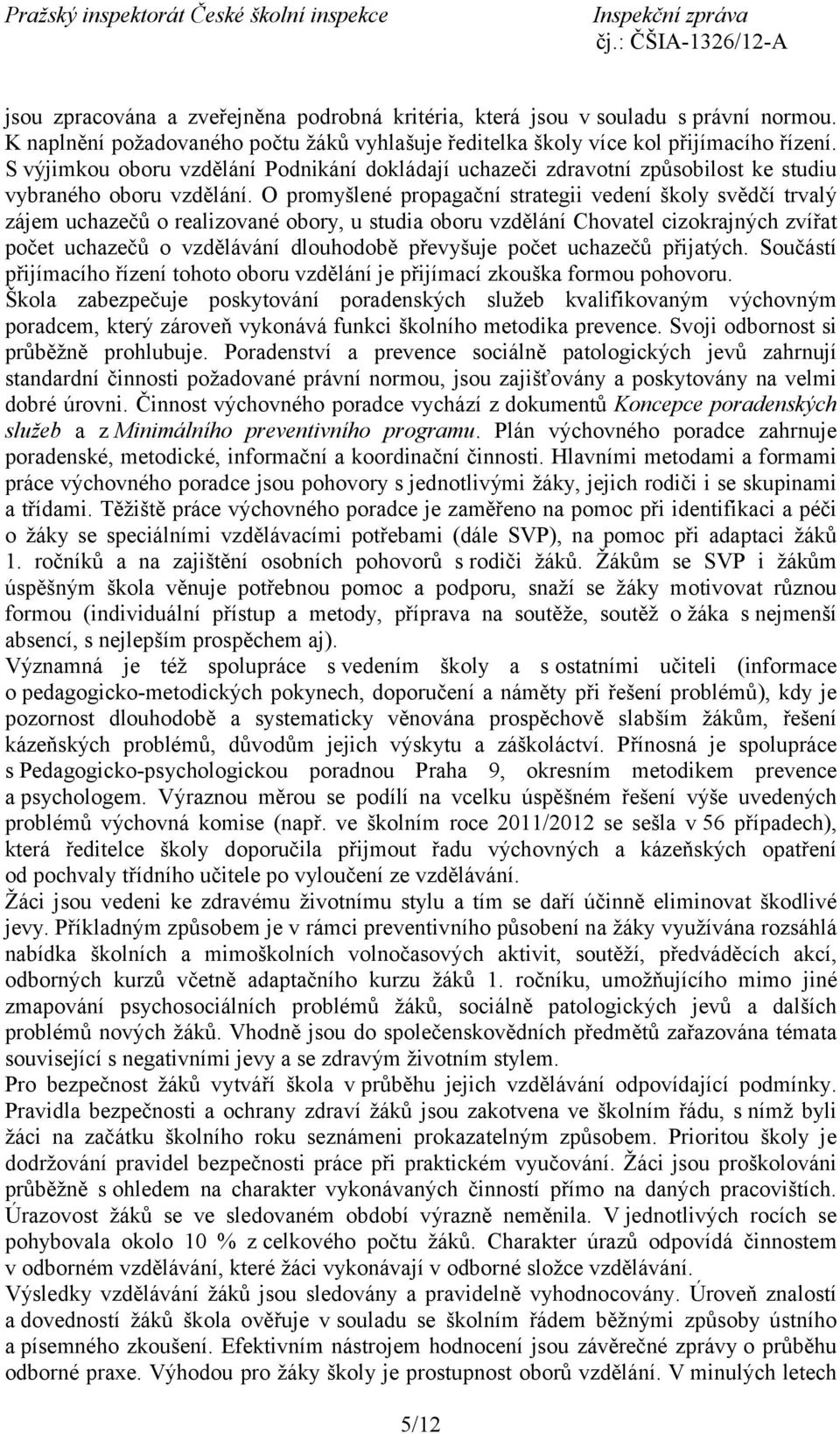 O promyšlené propagační strategii vedení školy svědčí trvalý zájem uchazečů o realizované obory, u studia oboru vzdělání Chovatel cizokrajných zvířat počet uchazečů o vzdělávání dlouhodobě převyšuje