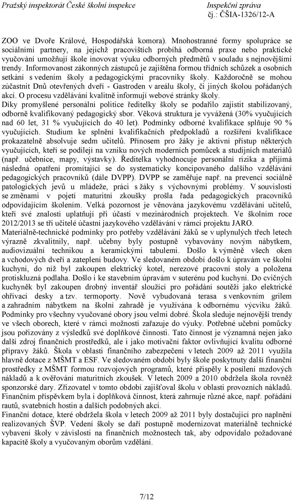 trendy. Informovanost zákonných zástupců je zajištěna formou třídních schůzek a osobních setkání s vedením školy apedagogickými pracovníky školy.