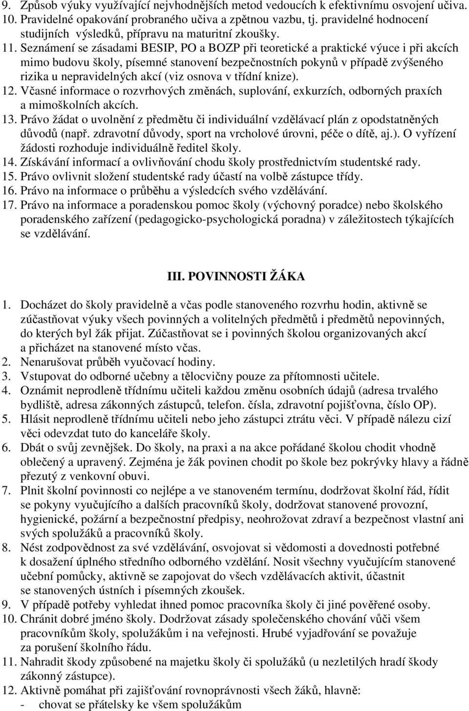 Seznámení se zásadami BESIP, PO a BOZP při teoretické a praktické výuce i při akcích mimo budovu školy, písemné stanovení bezpečnostních pokynů v případě zvýšeného rizika u nepravidelných akcí (viz