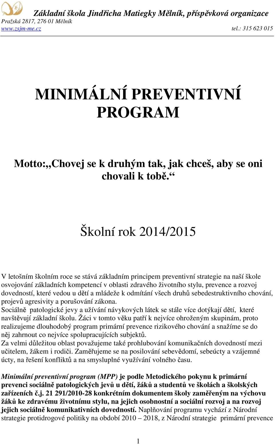 Školní rok 2014/2015 V letošním školním roce se stává základním principem preventivní strategie na naší škole osvojování základních kompetencí v oblasti zdravého životního stylu, prevence a rozvoj