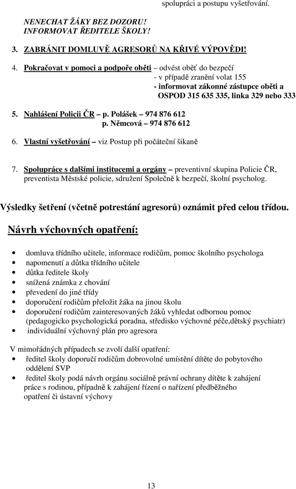 Polášek 974 876 612 p. Němcová 974 876 612 6. Vlastní vyšetřování viz Postup při počáteční šikaně 7.