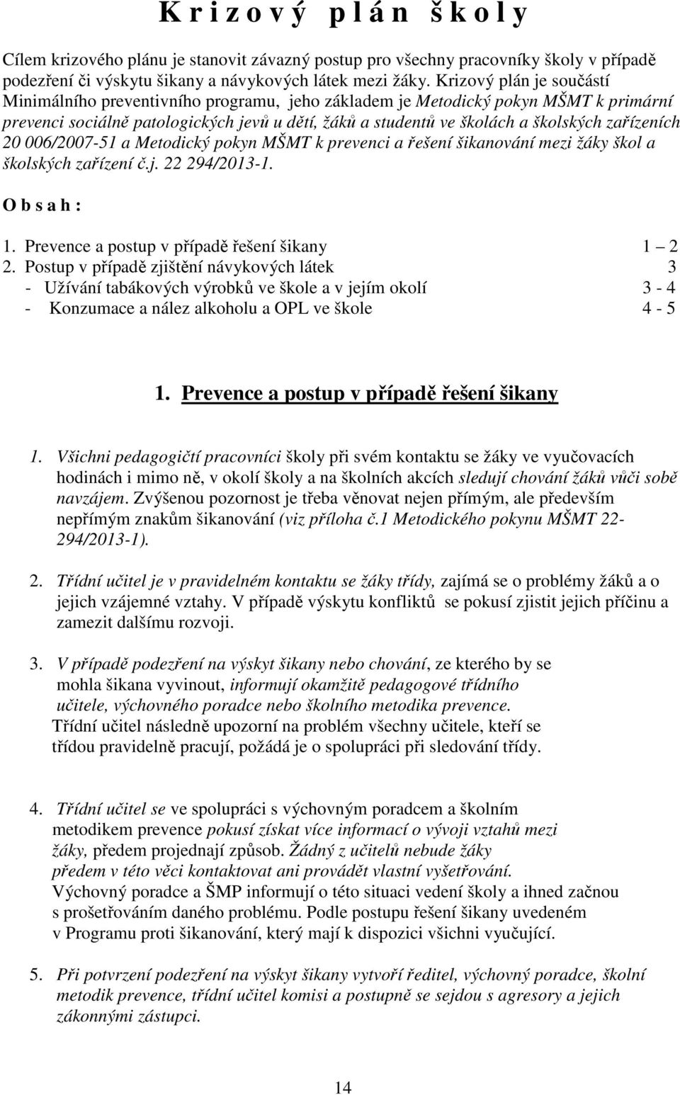 zařízeních 20 006/2007-51 a Metodický pokyn MŠMT k prevenci a řešení šikanování mezi žáky škol a školských zařízení č.j. 22 294/2013-1. O b s a h : 1. Prevence a postup v případě řešení šikany 1 2 2.