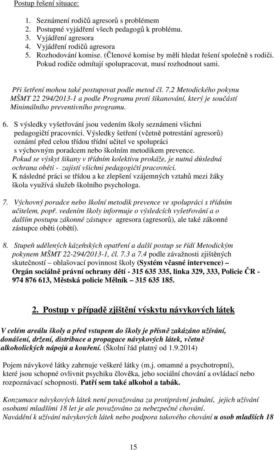 2 Metodického pokynu MŠMT 22 294/2013-1 a podle Programu proti šikanování, který je součástí Minimálního preventivního programu. 6.