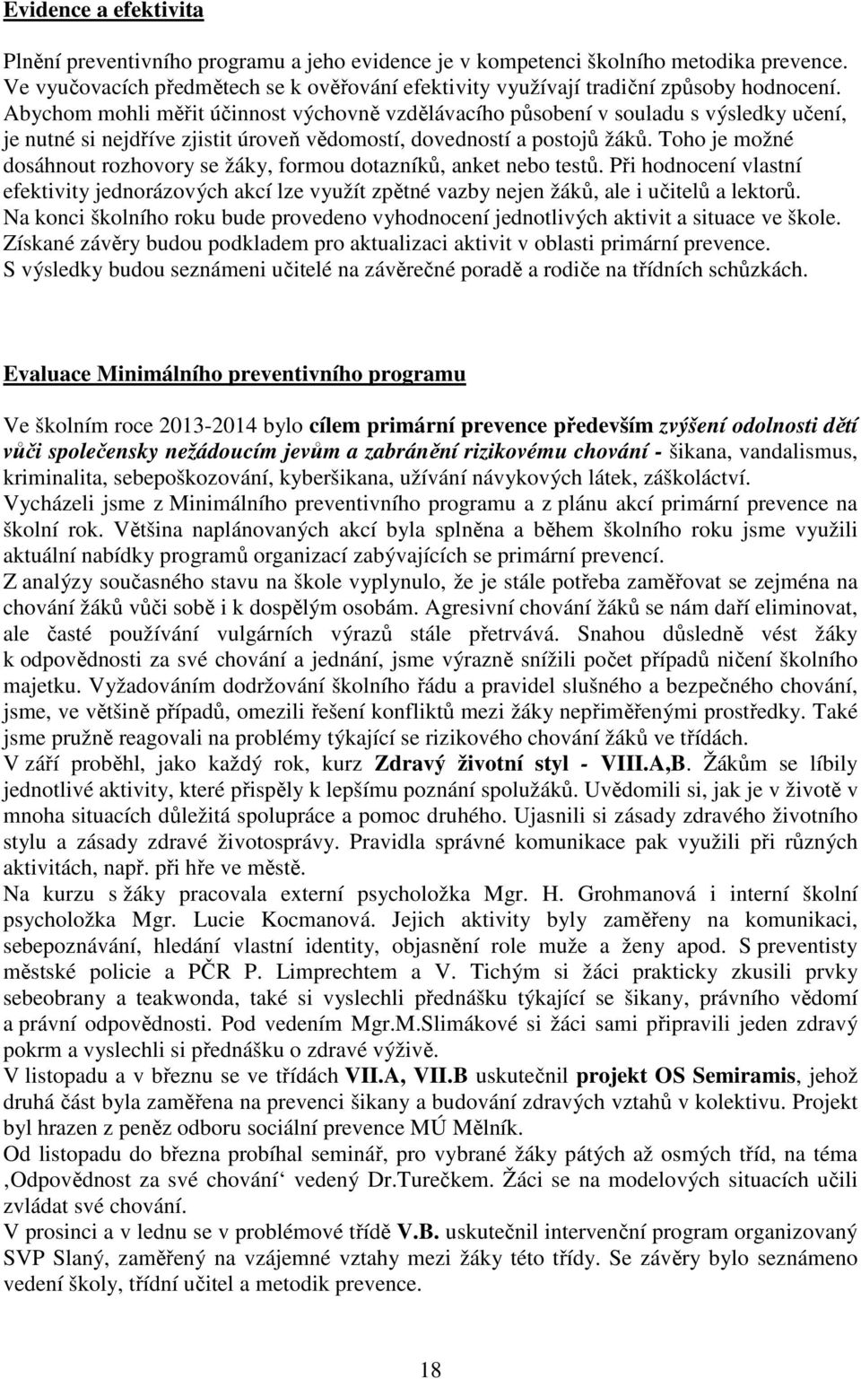 Abychom mohli měřit účinnost výchovně vzdělávacího působení v souladu s výsledky učení, je nutné si nejdříve zjistit úroveň vědomostí, dovedností a postojů žáků.