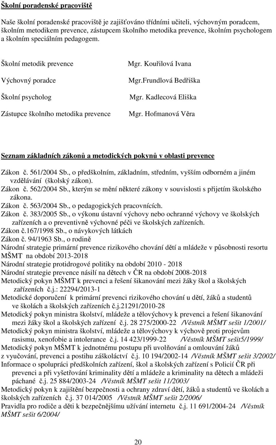 Kadlecová Eliška Mgr. Hofmanová Věra Seznam základních zákonů a metodických pokynů v oblasti prevence Zákon č. 561/2004 Sb.