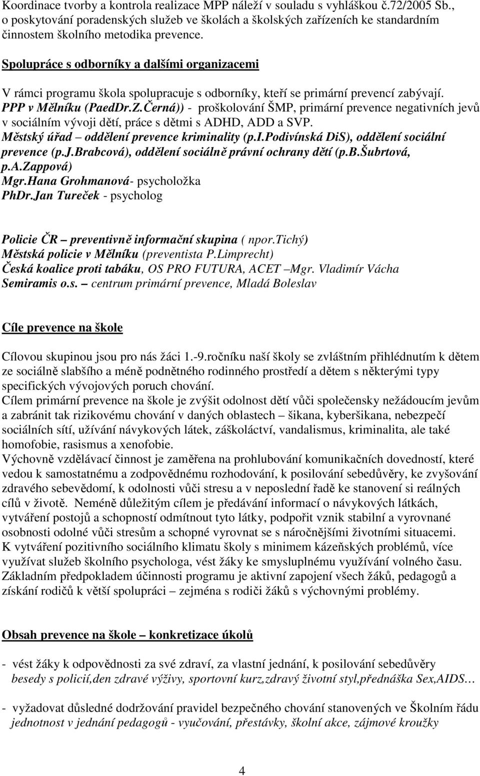 Spolupráce s odborníky a dalšími organizacemi V rámci programu škola spolupracuje s odborníky, kteří se primární prevencí zabývají. PPP v Mělníku (PaedDr.Z.