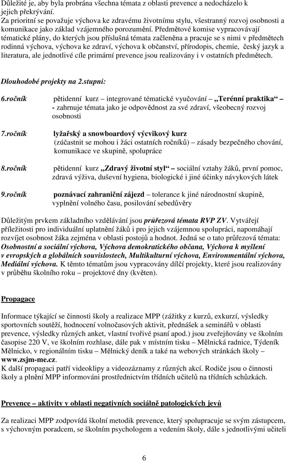 Předmětové komise vypracovávají tématické plány, do kterých jsou příslušná témata začleněna a pracuje se s nimi v předmětech rodinná výchova, výchova ke zdraví, výchova k občanství, přírodopis,