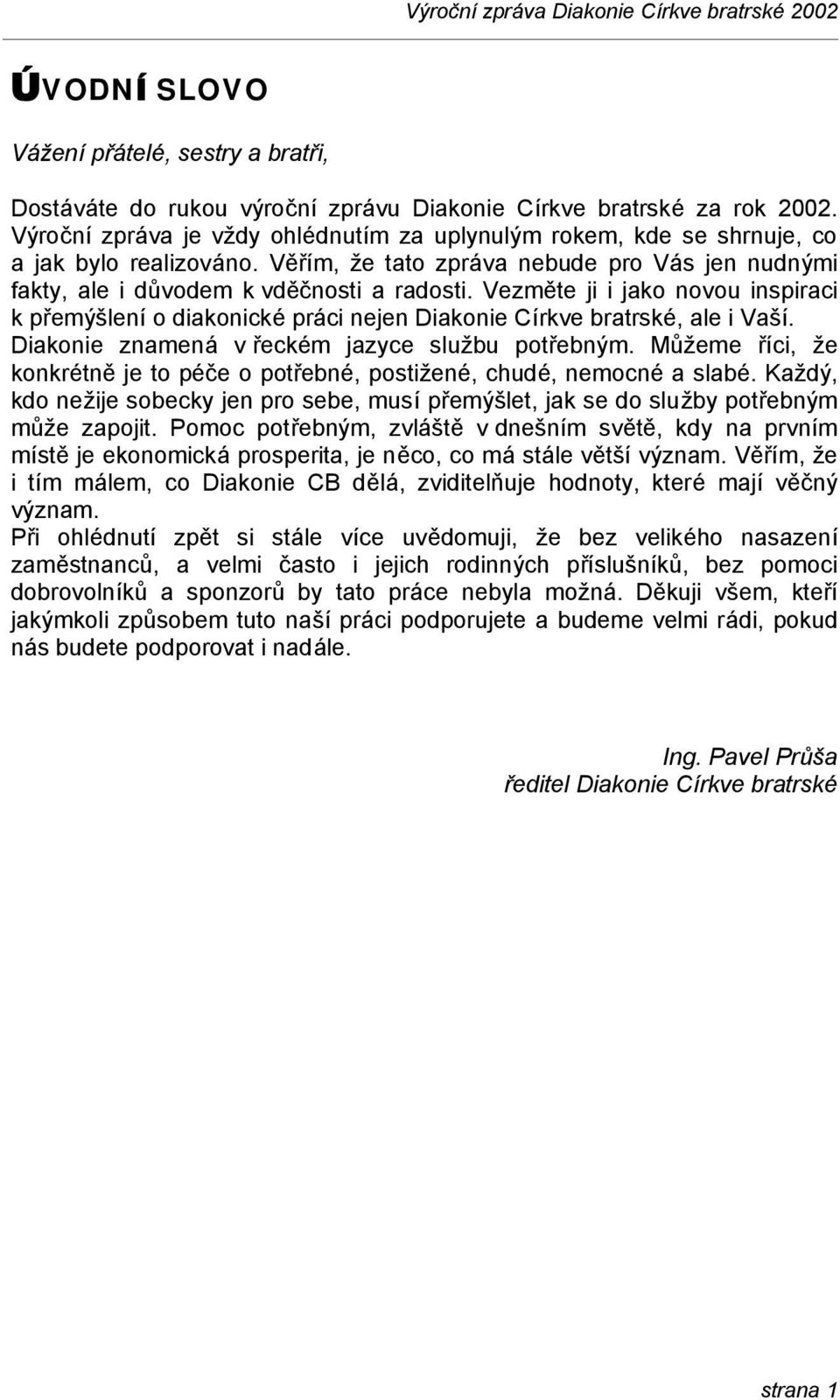 Vezmě te ji i jako novou inspiraci k přemýšlení o diakonické prá ci nejen Diakonie Církve bratrské, ale i Vaší. Diakonie znamená v řecké m jazyce služ bu potřebným.