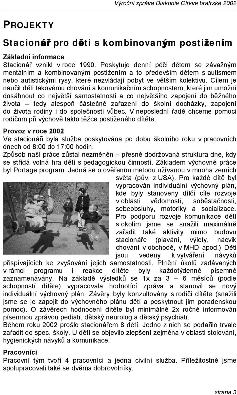 Cílem je naučit dě ti takové mu chová ní a komunikačním schopnostem, které jim umož ní dosá hnout co nejvě tší samostatnosti a co nejvě tšího zapojení do běžného ž ivota tedy alespoň čá stečné